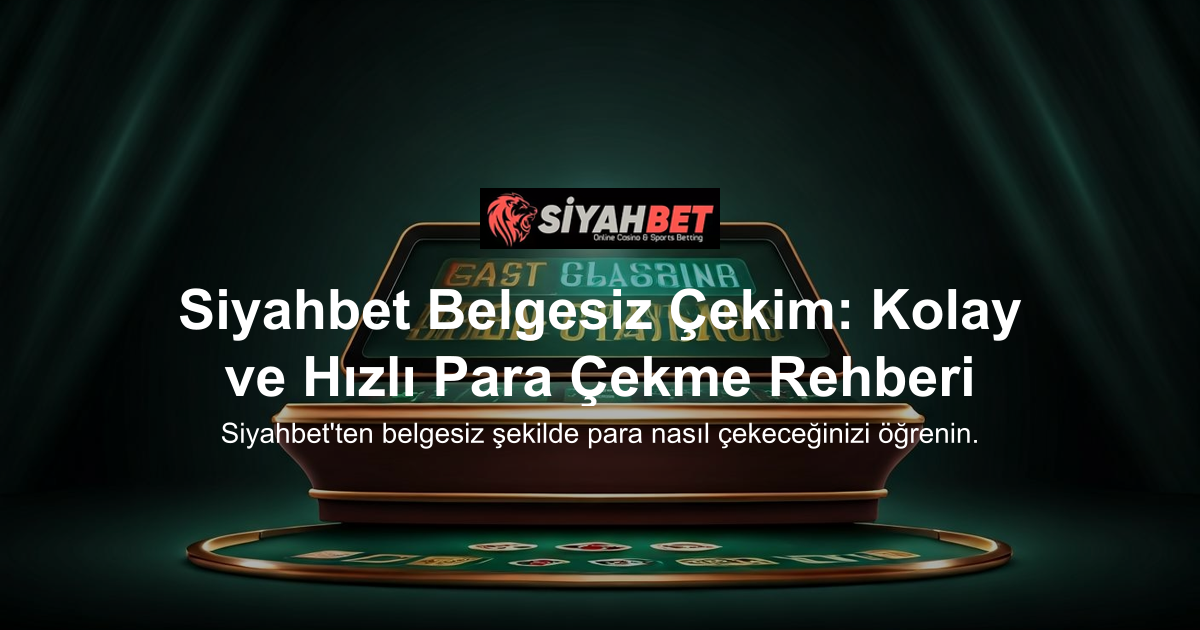 Siyahbet Belgesiz Çekim: Kolay ve Hızlı Para Çekme Rehberi