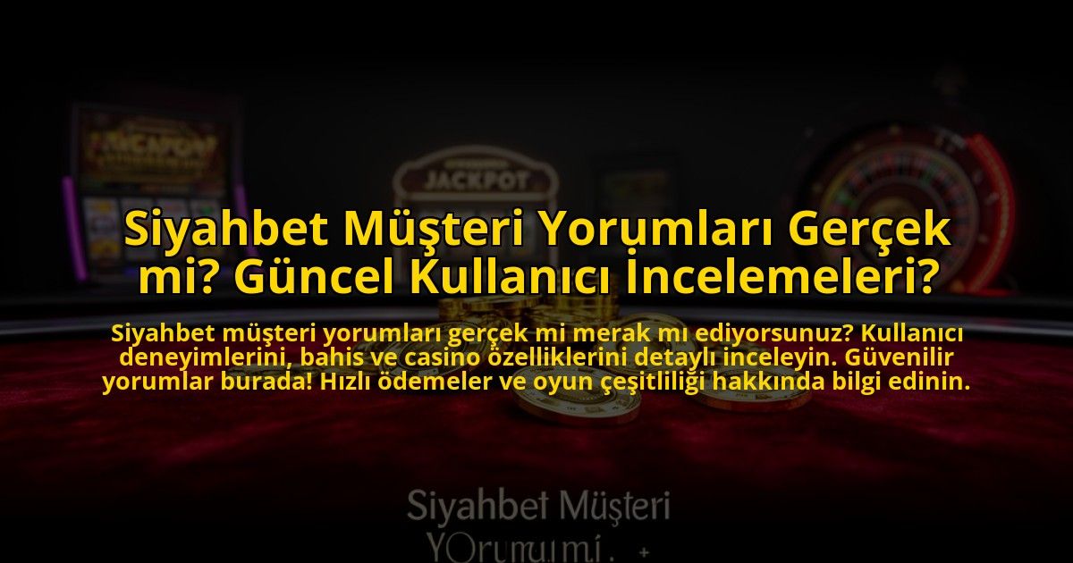Siyahbet-Musteri-Yorumlari-Gercek-mi-Guncel-Kullanici-Incelemeleri-overlay-1772889844.jpg